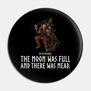 In my defense, the Moon was full and there was mead - Viking Pin