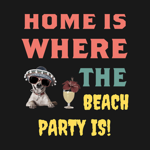 Home Is Where The Beach Party Is – Funny Dog by RoadTripWin