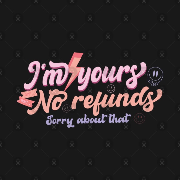 I'm Yours No Refunds Sorry About That by EvetStyles