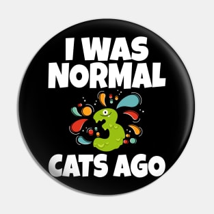 I Was Normal Three Cats Ago Pin