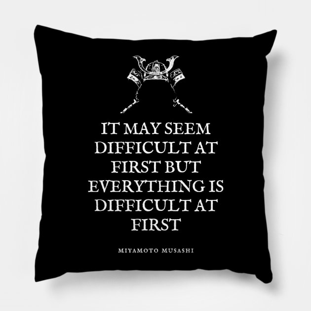 Miyamoto Musashi - Quote - 'It may seem difficult at first, but all things are difficult at first.' Pillow by Rules of the mind