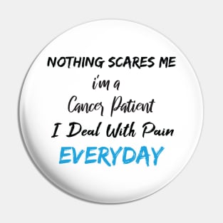 Nothing Scares Me I'm A Cancer Patient I Deal With Pain Everyday birthday gift Pin