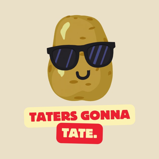 Taters gonna tate- a funny cute potato design by C-Dogg
