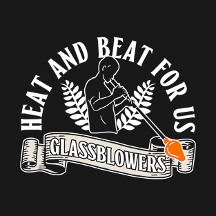 Heat And Beat For Us Glassblowers - Glass Blowing Glassblower T-Shirt