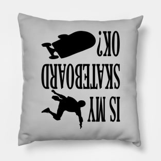 Is my skateboard OK? Skateboarding funny gift lover Pillow