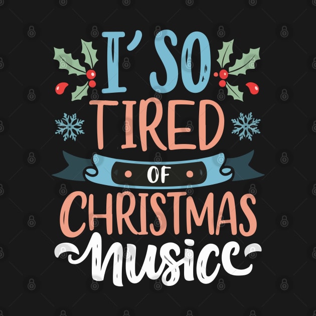 I'm so tired of Christmas music by T-Shirt Paradise