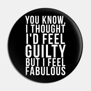 You know, I thought I'd feel guilty but I feel fabulous Pin