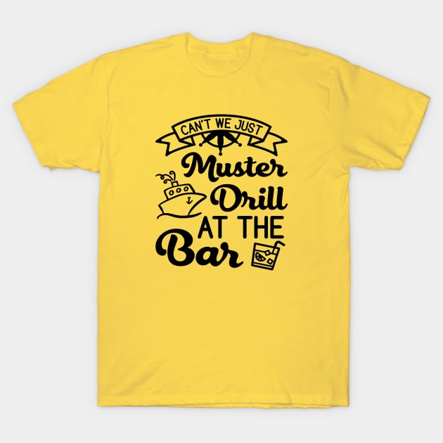 Can't We Just Muster Drill At The Bar - Muster Drill T Shirt Can't We Just Muster Drill At The Bar - Muster Drill T Shirt