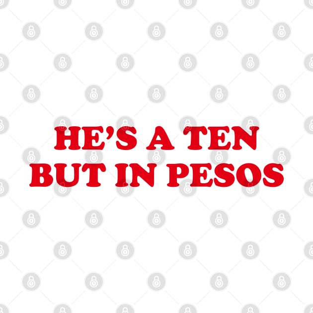 HES A TEN BUT IN PESOS FUNNY FILIPINO STATEMENT TEE by Aydapadi Studio