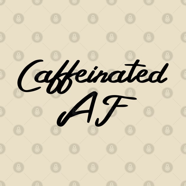 Caffeinated AF, Funny Coffee Drinker Slogan - Black Text by bpcreate