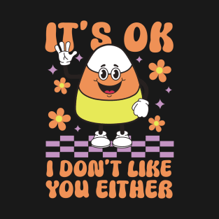 It's Okay I don't Like You Either Funny Candy Corn Halloween Costume T-Shirt