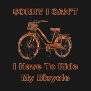 Sorry i can't, i have to ride my bicycle T-Shirt