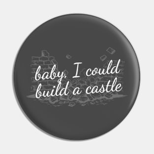 Baby, I could build a castle Pin