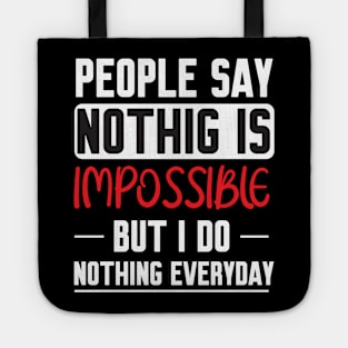 People Say Nothing Is Impossible But I Do Nothing Everyday Tote