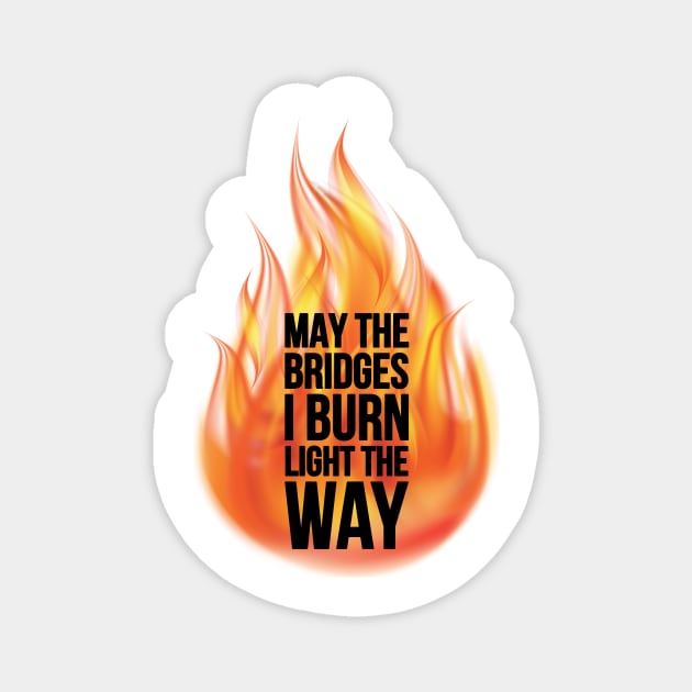 May The Bridges I Burn Light The Way Magnet by BRAVEorGRAVE