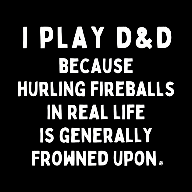 I Play DnD for the Fireballs by DTwntyDesigns