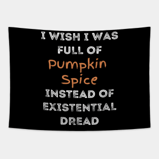 I Wish I was Full of Pumpkin Spice Instead of Existential Dread Tapestry