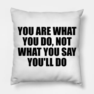 You are what you do, not what you say you'll do Pillow