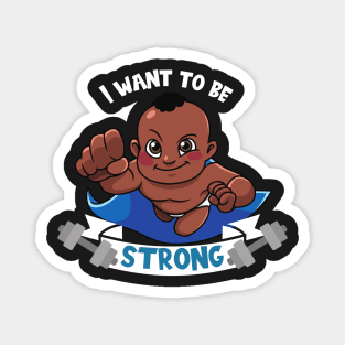 I want to be strong sweet Baby Magnet