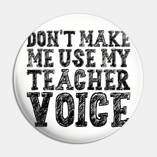 Don't Make Me Use My Teacher Voice Pin