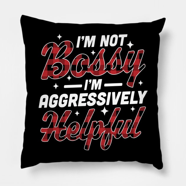 I'm Not Bossy I'm Aggressively Helpful Funny I'm the Boss Pillow by OrangeMonkeyArt