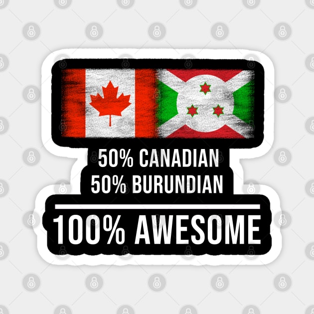 50% Canadian 50% Burundian 100% Awesome - Gift for Burundian Heritage From Burundi Magnet by Country Flags