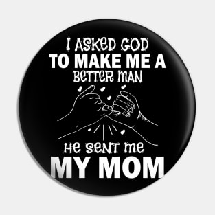 I Asked God To Make Me A Better Man He Sent Me My Mom Happy Father Parent July 4th Day Pin