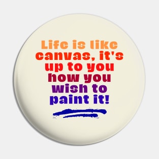 Life is like canvas, it's up to you how you wish to paint it Pin