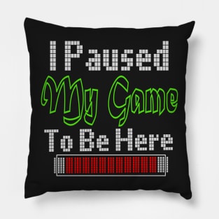 i paused my game to be here Pillow