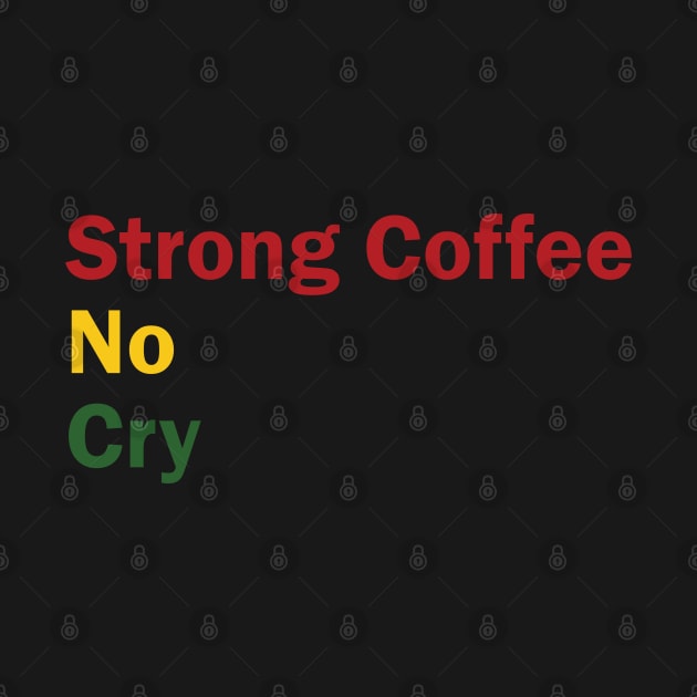 Strong Coffee No Cry by GaussianBlur