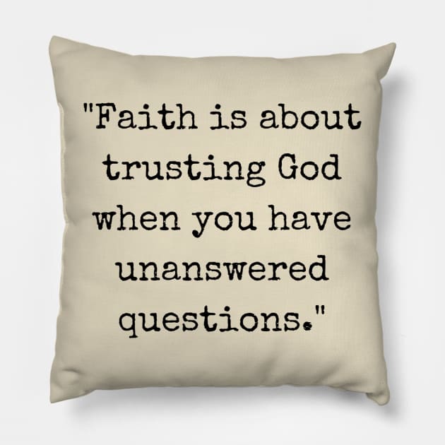 Faith Is About Trusting God When You Have Unanswered Questions Pillow by ishimkp