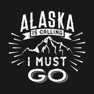 'Alaska Is Calling & I Must Go' Cool Camping Alaska T-Shirt