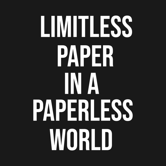 Limitless Paper In A Paperless World by Great Bratton Apparel