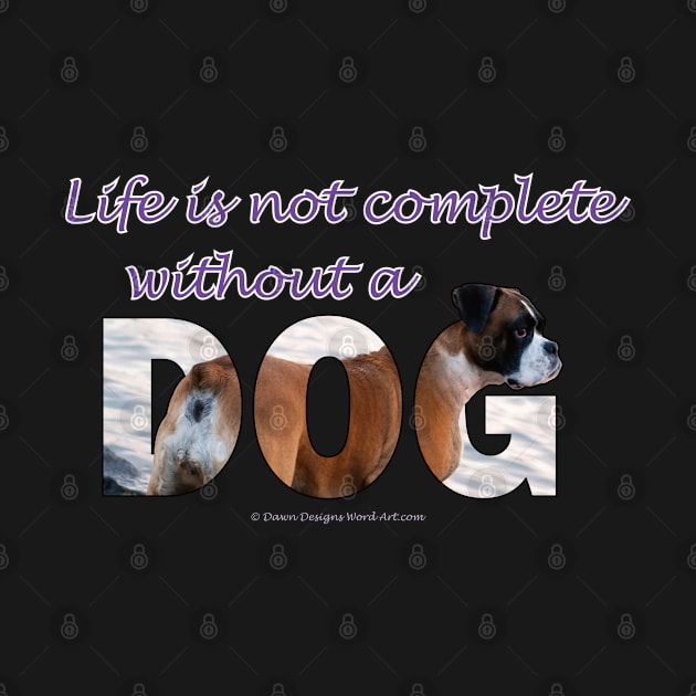 Life is not complete without a dog - Boxer dog oil painting word art by DawnDesignsWordArt