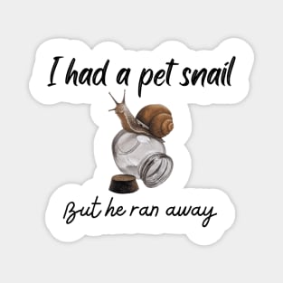 I had a pet snail but he ran away - Funny Magnet