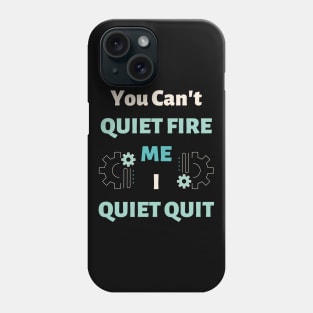 You Can't Quiet Fire Me, I Quiet Quit Phone Case