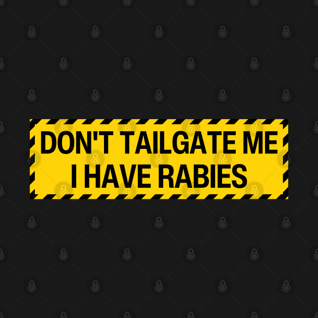 Don't Tailgate Me I Have Rabies by yass-art