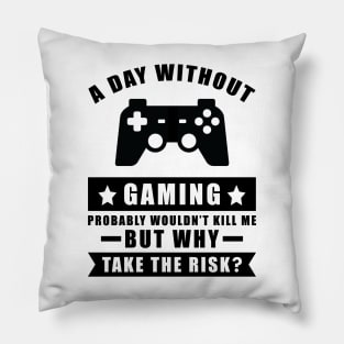 A day without Gaming probably wouldn't kill me but why take the risk Pillow