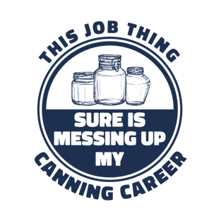 Messing Up My Canning Career Canning T-Shirt