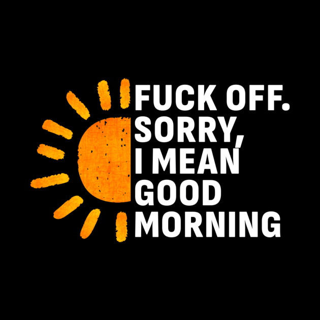 Fuck Off Sorry, I mean Good Morning by tiden.nyska