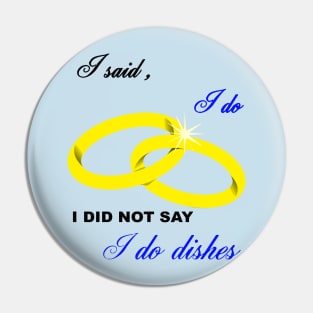 I Said I Do, I Did Not Say I Do Dishes Marriage Humor Pin