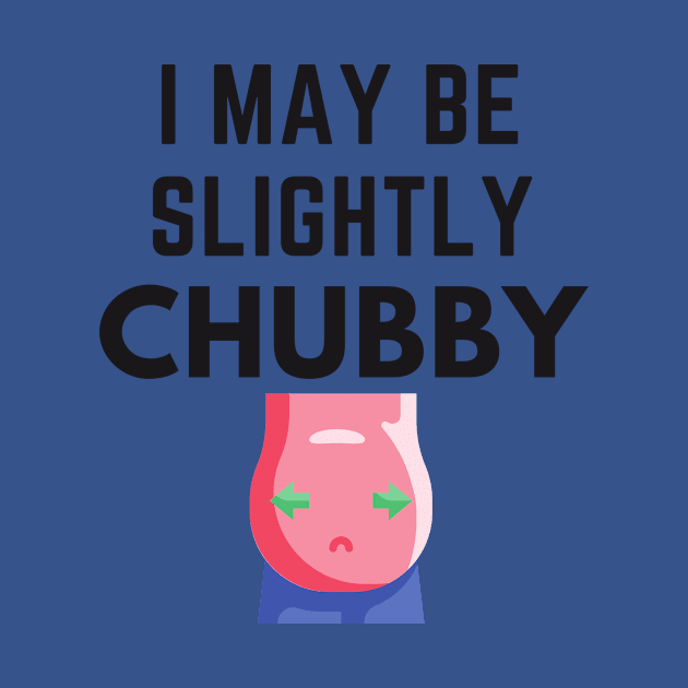 I May Be Slightly Chubby Shirt by Conundrum Cracker