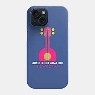 Music Is Not What I Do, It's Who I Am Phone Case