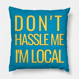 DON'T HASSLE ME I'M LOCAL Pillow