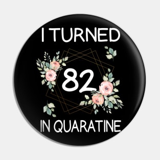 I Turned 82 In Quarantine Floral Pin