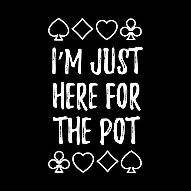 I´m Just Here For The Pot Poker Casino gambling by MooonTees