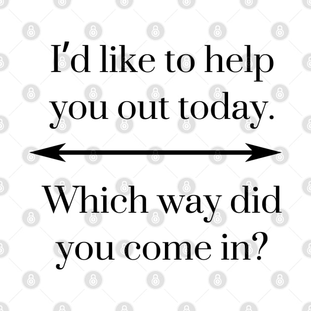 I’d like to help you out today. Which way did you come in? by EmoteYourself