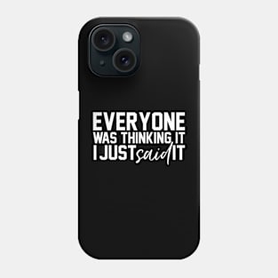 Everyone Was Thinking It I Just Said It Funny Humorous Phone Case