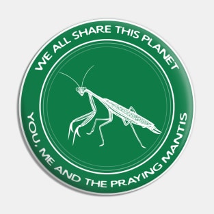 Praying Mantis - We All Share This Planet - animal design Pin