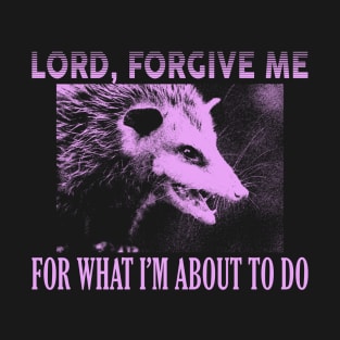 Lord Forgive Me Opossum T-Shirt